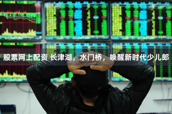 股票网上配资 长津湖，水门桥，唤醒新时代少儿郎